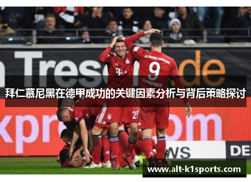 拜仁慕尼黑在德甲成功的关键因素分析与背后策略探讨