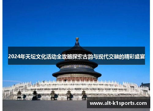 2024年天坛文化活动全攻略探索古韵与现代交融的精彩盛宴