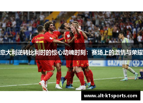 意大利逆转比利时的惊心动魄时刻：赛场上的激情与荣耀