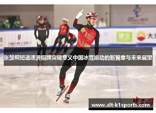 张楚桐短道速滑铜牌突破意义中国冰雪运动的新篇章与未来展望