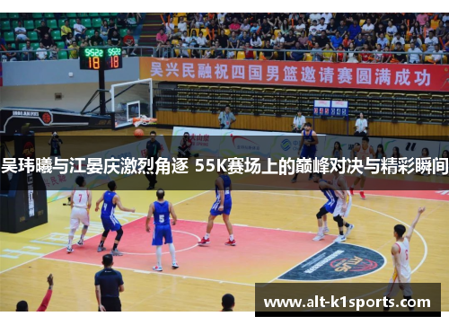 吴玮曦与江晏庆激烈角逐 55K赛场上的巅峰对决与精彩瞬间