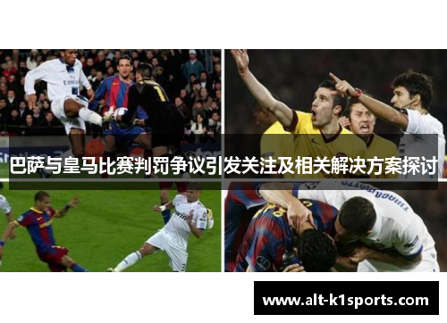 巴萨与皇马比赛判罚争议引发关注及相关解决方案探讨