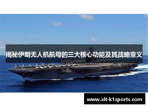 揭秘伊朗无人机航母的三大核心功能及其战略意义