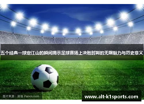 五个经典一球定江山的瞬间揭示足球赛场上决胜时刻的无限魅力与历史意义