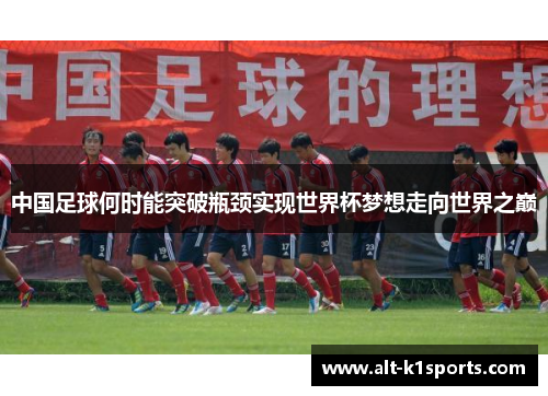 中国足球何时能突破瓶颈实现世界杯梦想走向世界之巅