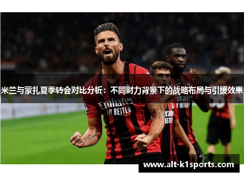 米兰与蒙扎夏季转会对比分析：不同财力背景下的战略布局与引援效果