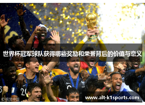 世界杯冠军球队获得哪些奖励和荣誉背后的价值与意义