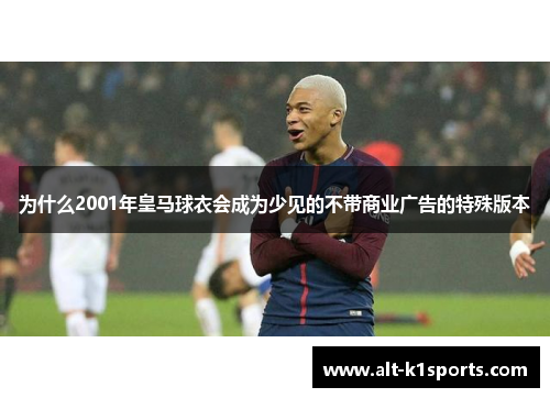 为什么2001年皇马球衣会成为少见的不带商业广告的特殊版本