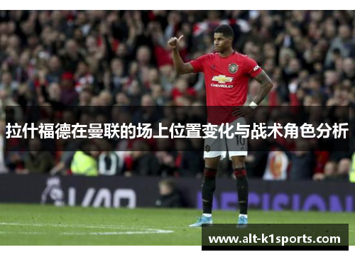 拉什福德在曼联的场上位置变化与战术角色分析