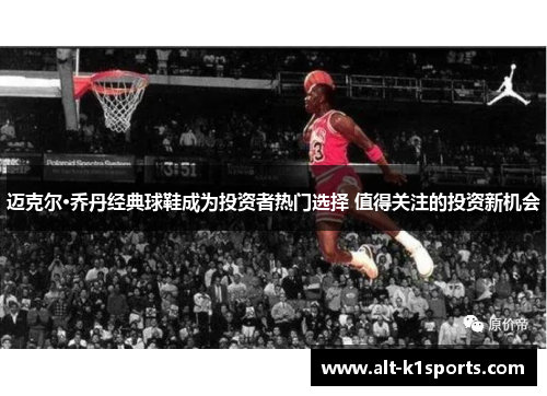 迈克尔·乔丹经典球鞋成为投资者热门选择 值得关注的投资新机会