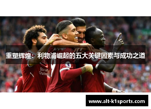 重塑辉煌：利物浦崛起的五大关键因素与成功之道