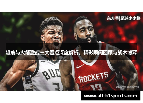 雄鹿与火箭激战三大看点深度解析，精彩瞬间回顾与战术博弈
